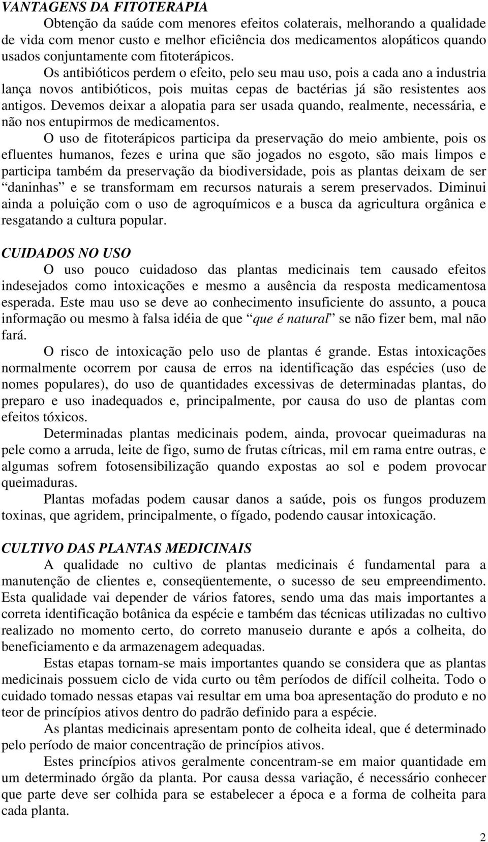 Devemos deixar a alopatia para ser usada quando, realmente, necessária, e não nos entupirmos de medicamentos.