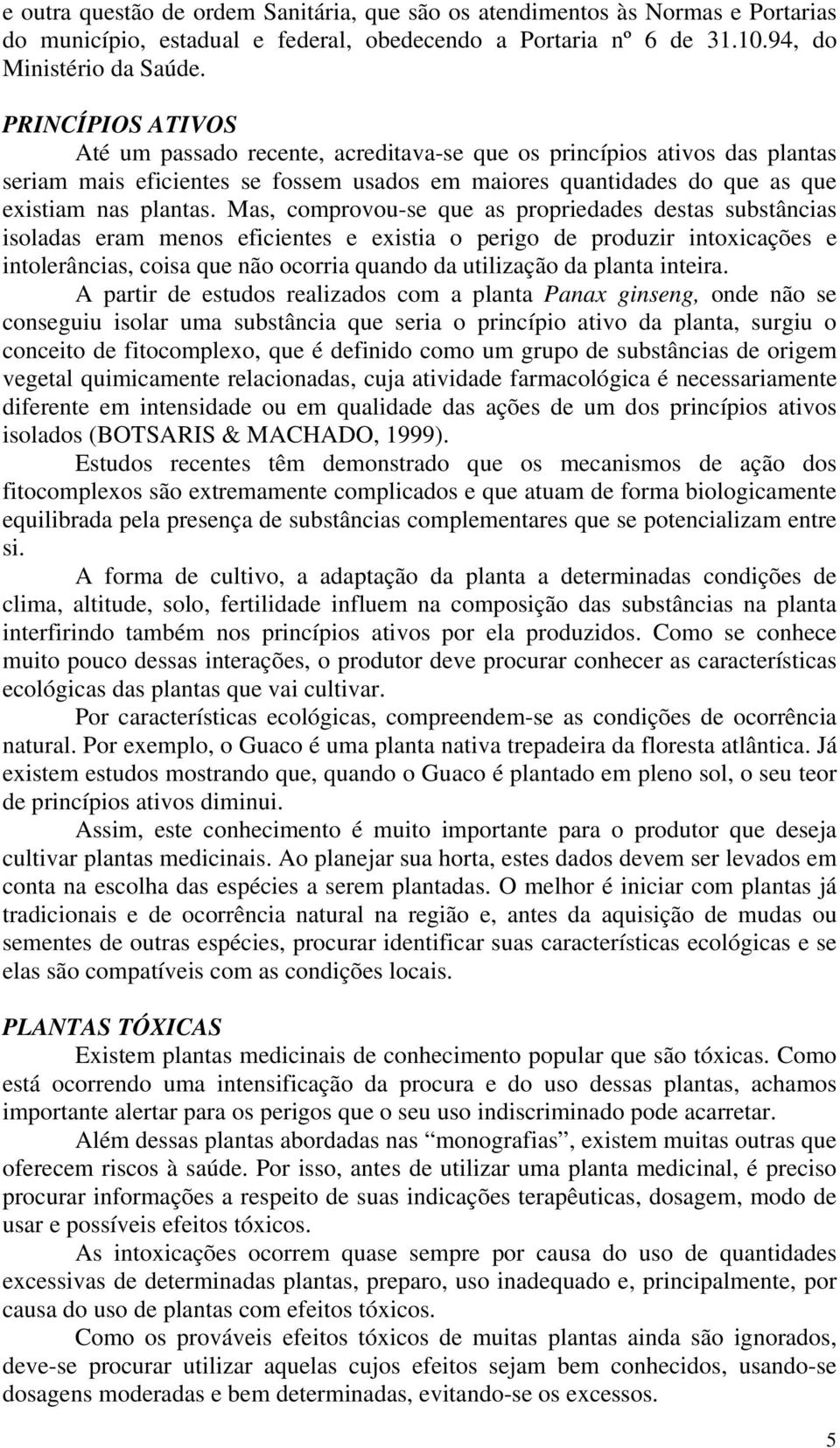 Mas, comprovou-se que as propriedades destas substâncias isoladas eram menos eficientes e existia o perigo de produzir intoxicações e intolerâncias, coisa que não ocorria quando da utilização da