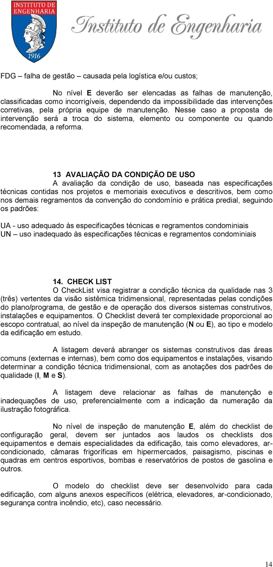 13 AVALIAÇÃO DA CONDIÇÃO DE USO A avaliação da condição de uso, baseada nas especificações técnicas contidas nos projetos e memoriais executivos e descritivos, bem como nos demais regramentos da