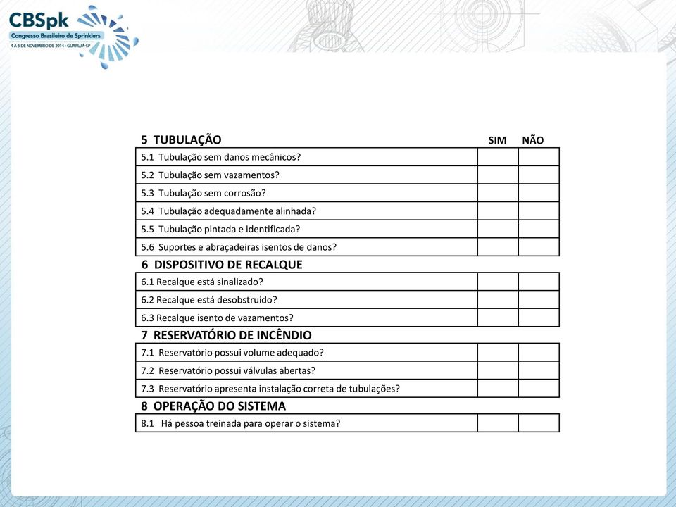 6.3 Recalque isento de vazamentos? 7 RESERVATÓRIO DE INCÊNDIO 7.1 Reservatório possui volume adequado? 7.2 Reservatório possui válvulas abertas? 7.3 Reservatório apresenta instalação correta de tubulações?