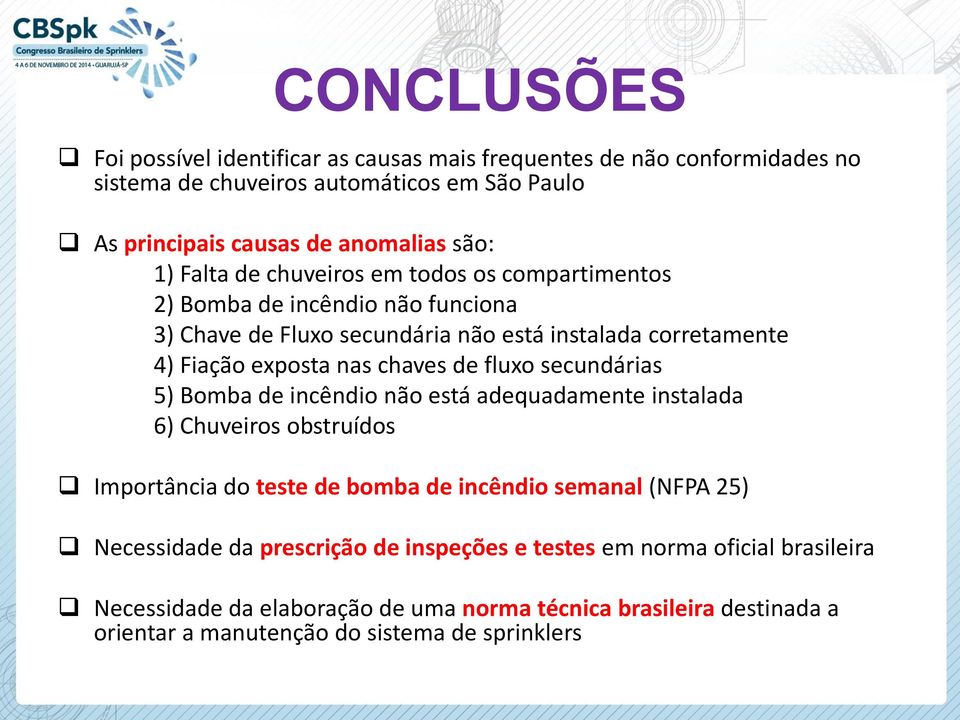 fluxo secundárias 5) Bomba de incêndio não está adequadamente instalada 6) Chuveiros obstruídos Importância do teste de bomba de incêndio semanal (NFPA 25) Necessidade da