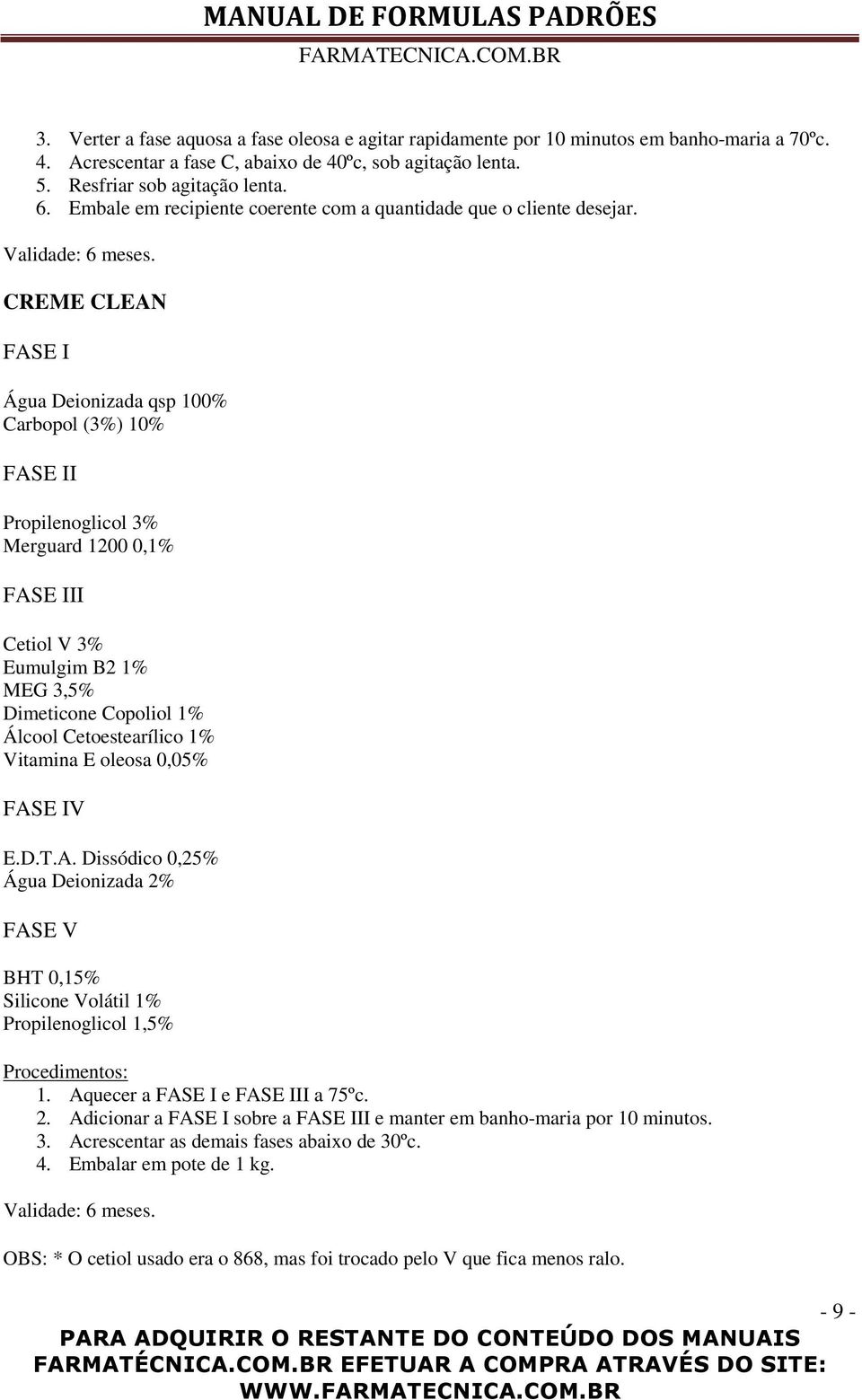 CREME CLEAN FASE I Água Deionizada qsp 100% Carbopol (3%) 10% FASE II Propilenoglicol 3% Merguard 1200 0,1% FASE III Cetiol V 3% Eumulgim B2 1% MEG 3,5% Dimeticone Copoliol 1% Álcool Cetoestearílico