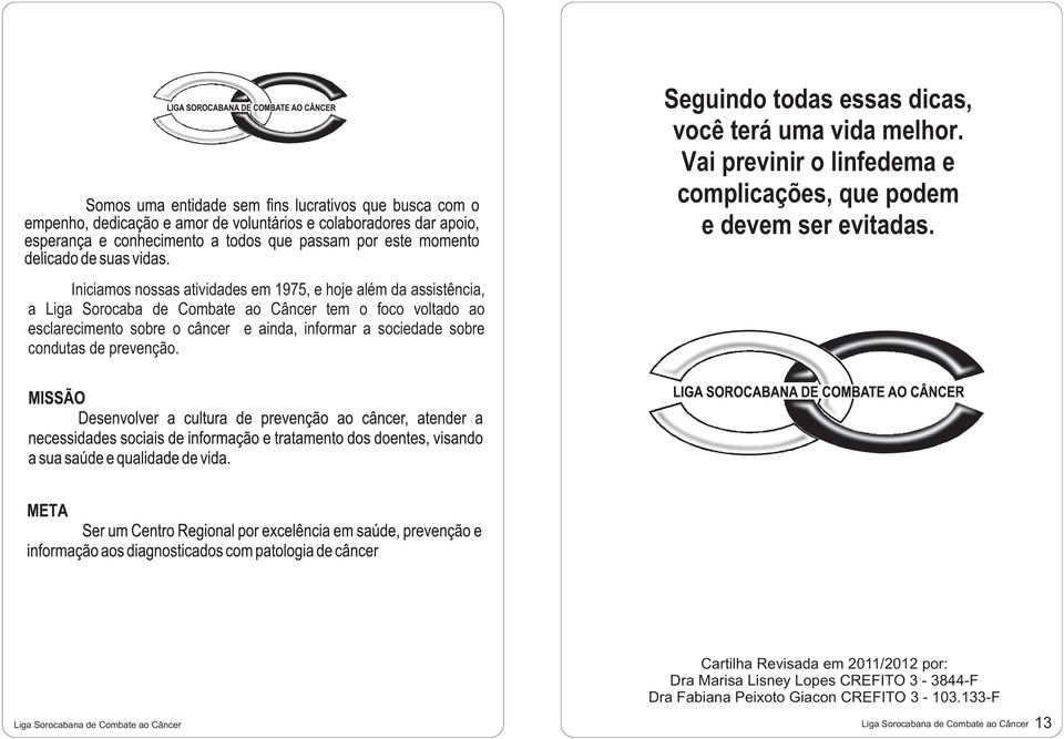 esclarecimento sobre o câncer e ainda, informar a sociedade sobre condutas de prevenção.