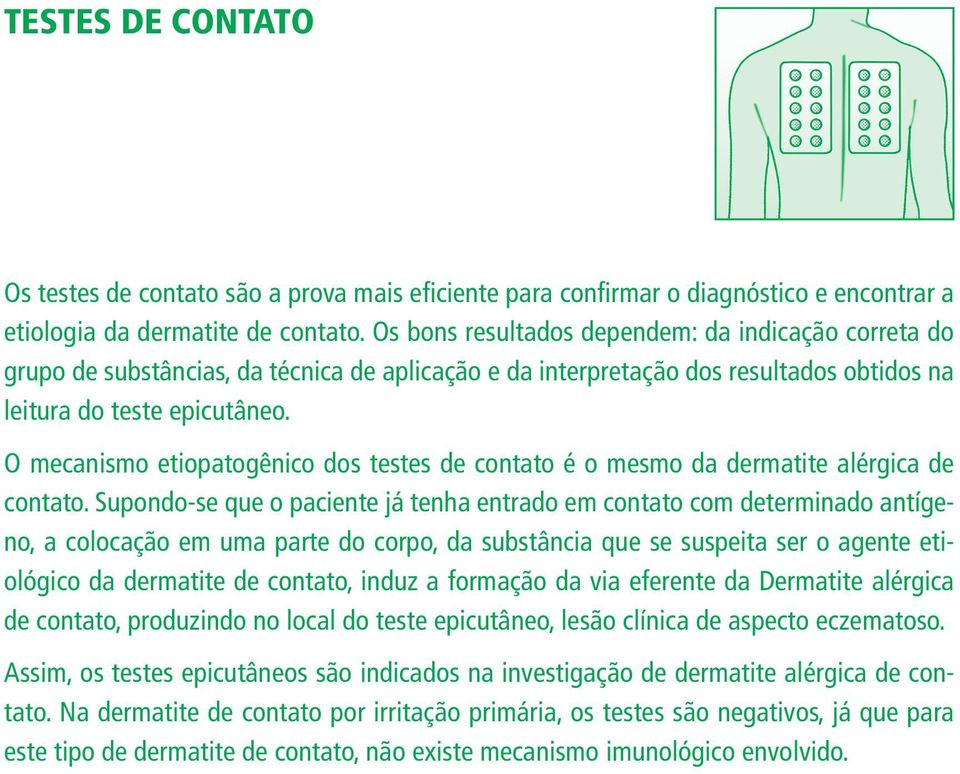 O mecanismo etiopatogênico dos testes de contato é o mesmo da dermatite alérgica de contato.