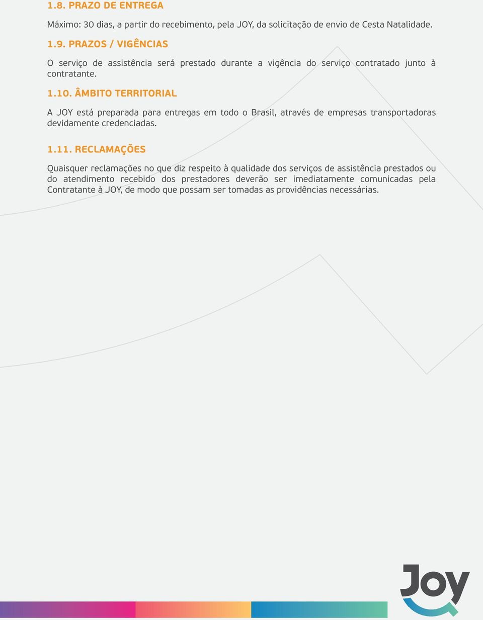 ÂMBITO TERRITORIAL A JOY está preparada para entregas em todo o Brasil, através de empresas transportadoras devidamente credenciadas.