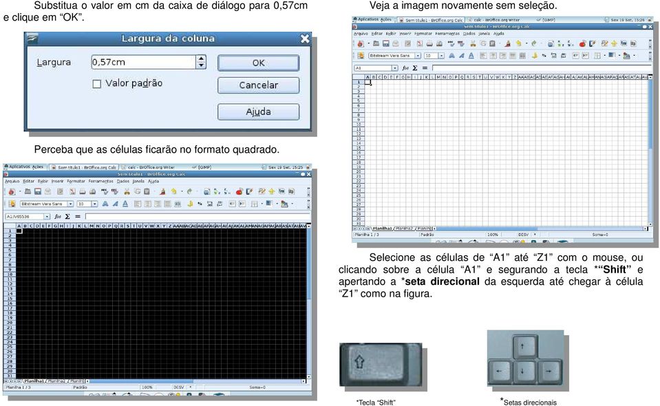 Selecione as células de A1 até Z1 com o mouse, ou clicando sobre a célula A1 e segurando a