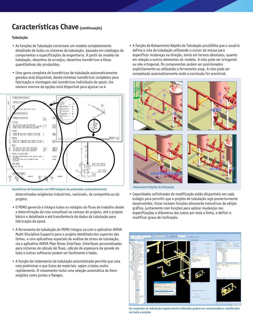 Uma gama completa de isométricos de tubulação automaticamente gerados está disponível, desde sistemas isométricos completos para fabricação e montagem até isométricos individuais de spool.