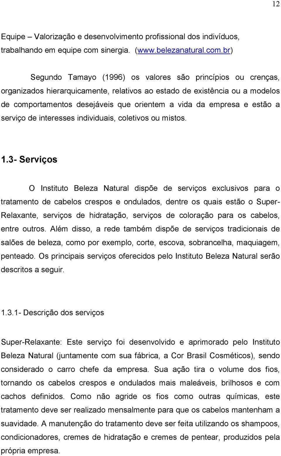 br) Segundo Tamayo (1996) os valores são princípios ou crenças, organizados hierarquicamente, relativos ao estado de existência ou a modelos de comportamentos desejáveis que orientem a vida da