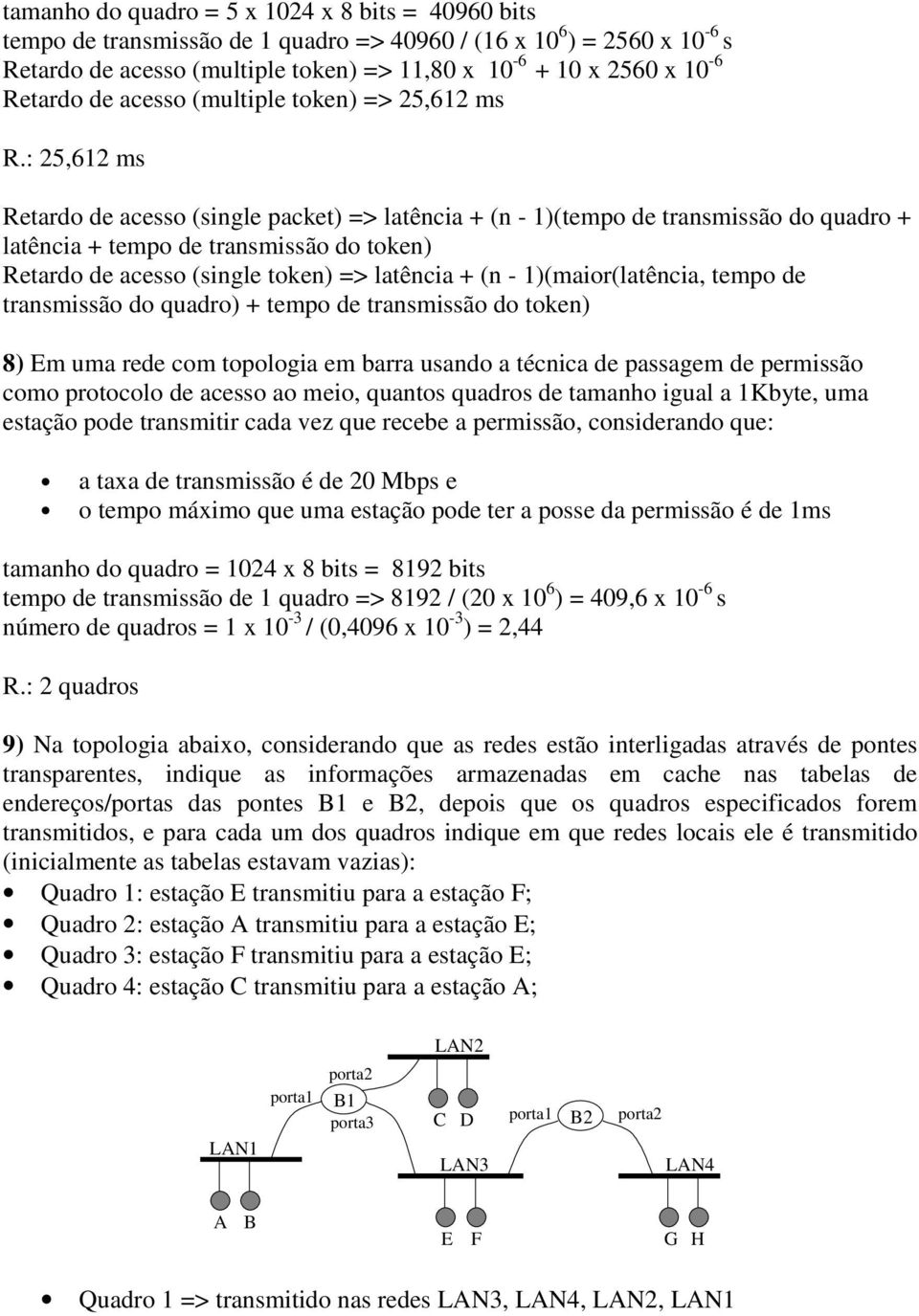 : 25,612 ms Retardo de acesso (single packet) => latência + (n - 1)(tempo de transmissão do quadro + latência + tempo de transmissão do token) Retardo de acesso (single token) => latência + (n -