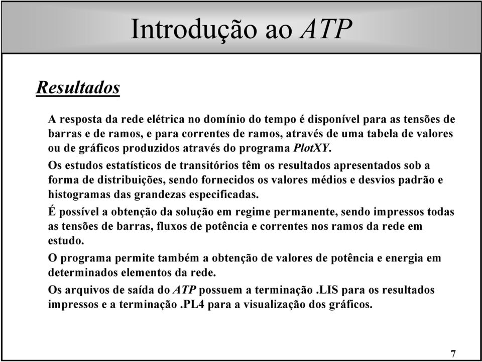 Os estudos estatísticos de transitórios têm os resultados apresentados sob a forma de distribuições, sendo fornecidos os valores médios e desvios padrão e histogramas das grandezas especificadas.