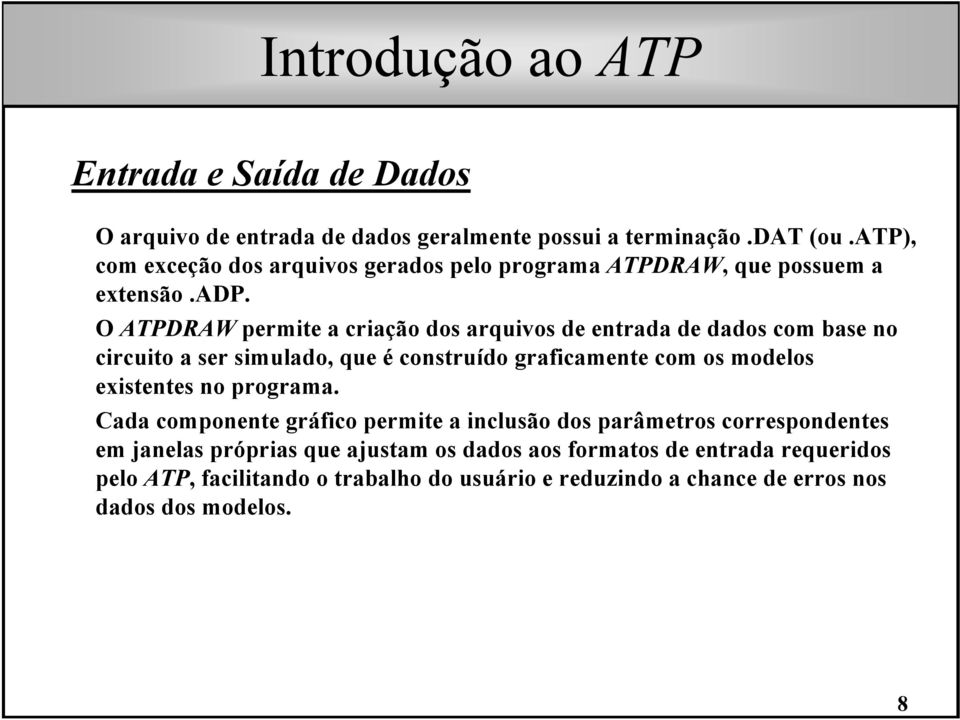 O ATPDRAW permite a criação dos arquivos de entrada de dados com base no circuito a ser simulado, que é construído graficamente com os modelos existentes