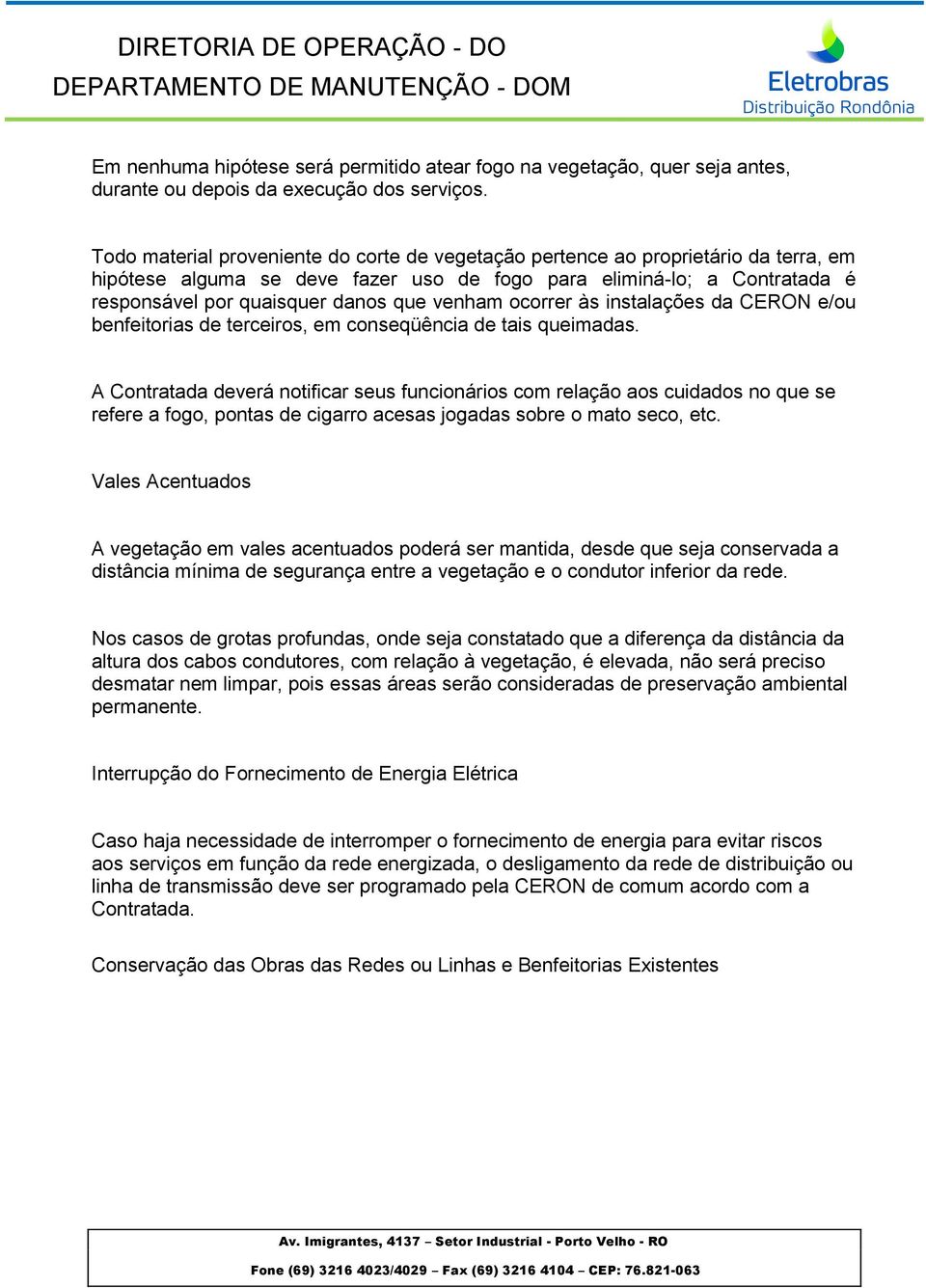 venham ocorrer às instalações da CERON e/ou benfeitorias de terceiros, em conseqüência de tais queimadas.