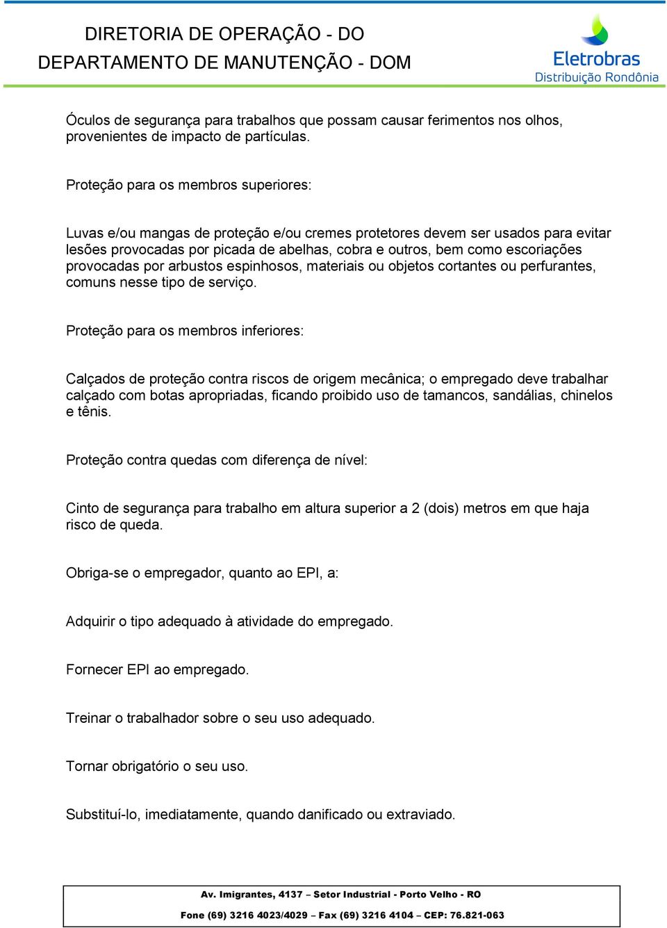 provocadas por arbustos espinhosos, materiais ou objetos cortantes ou perfurantes, comuns nesse tipo de serviço.