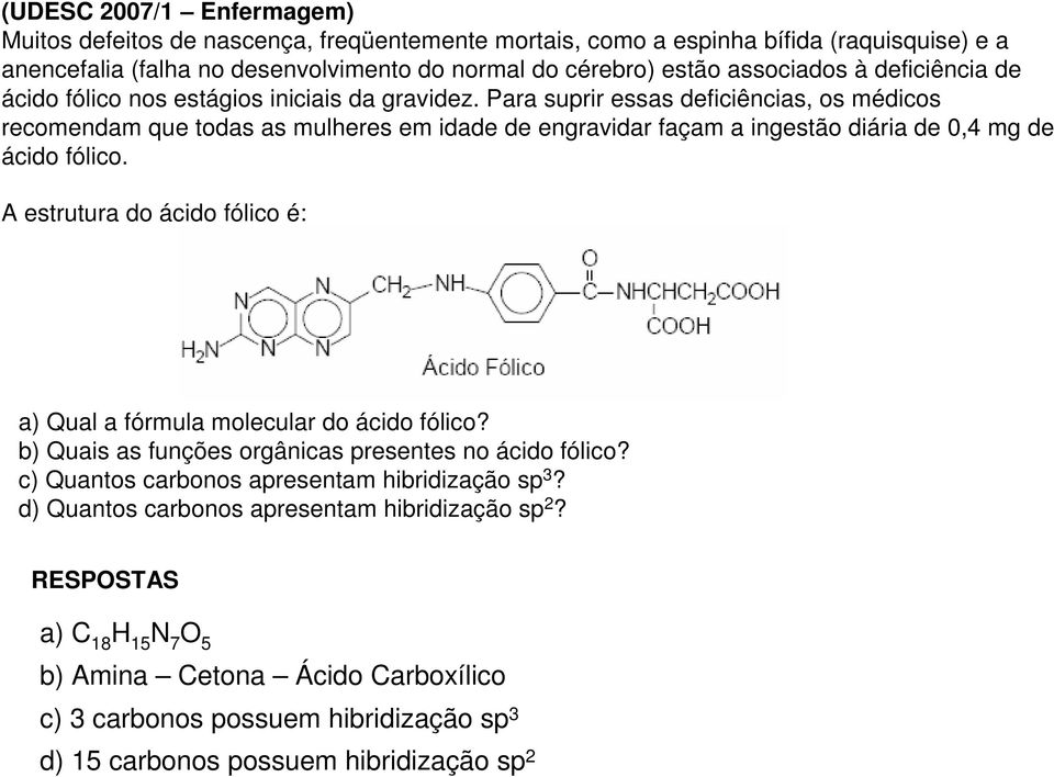 Para suprir essas deficiências, os médicos recomendam que todas as mulheres em idade de engravidar façam a ingestão diária de 0,4 mg de ácido fólico.