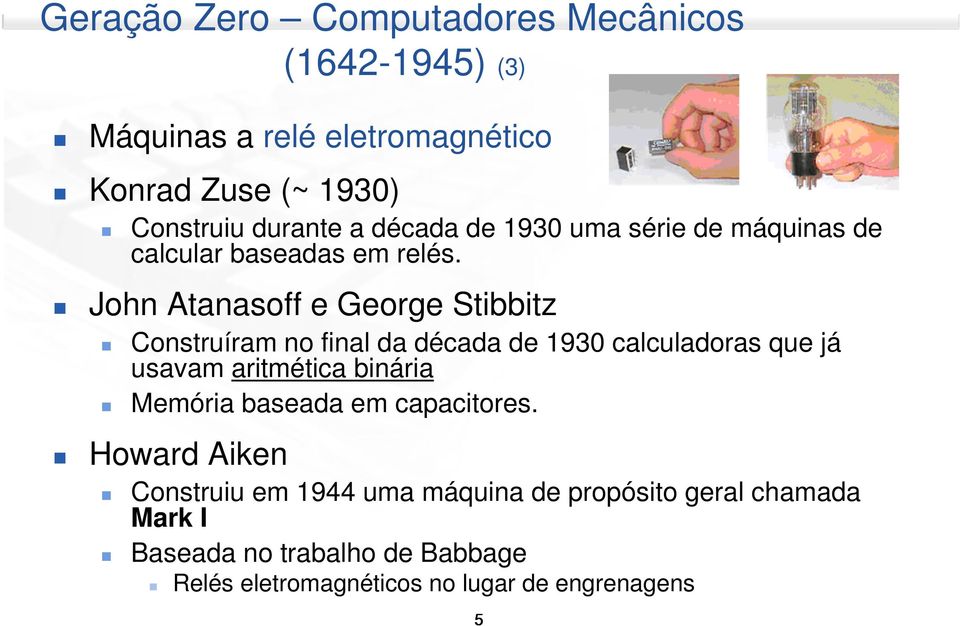 John Atanasoff e George Stibbitz Construíram no final da década de 1930 calculadoras que já usavam aritmética binária
