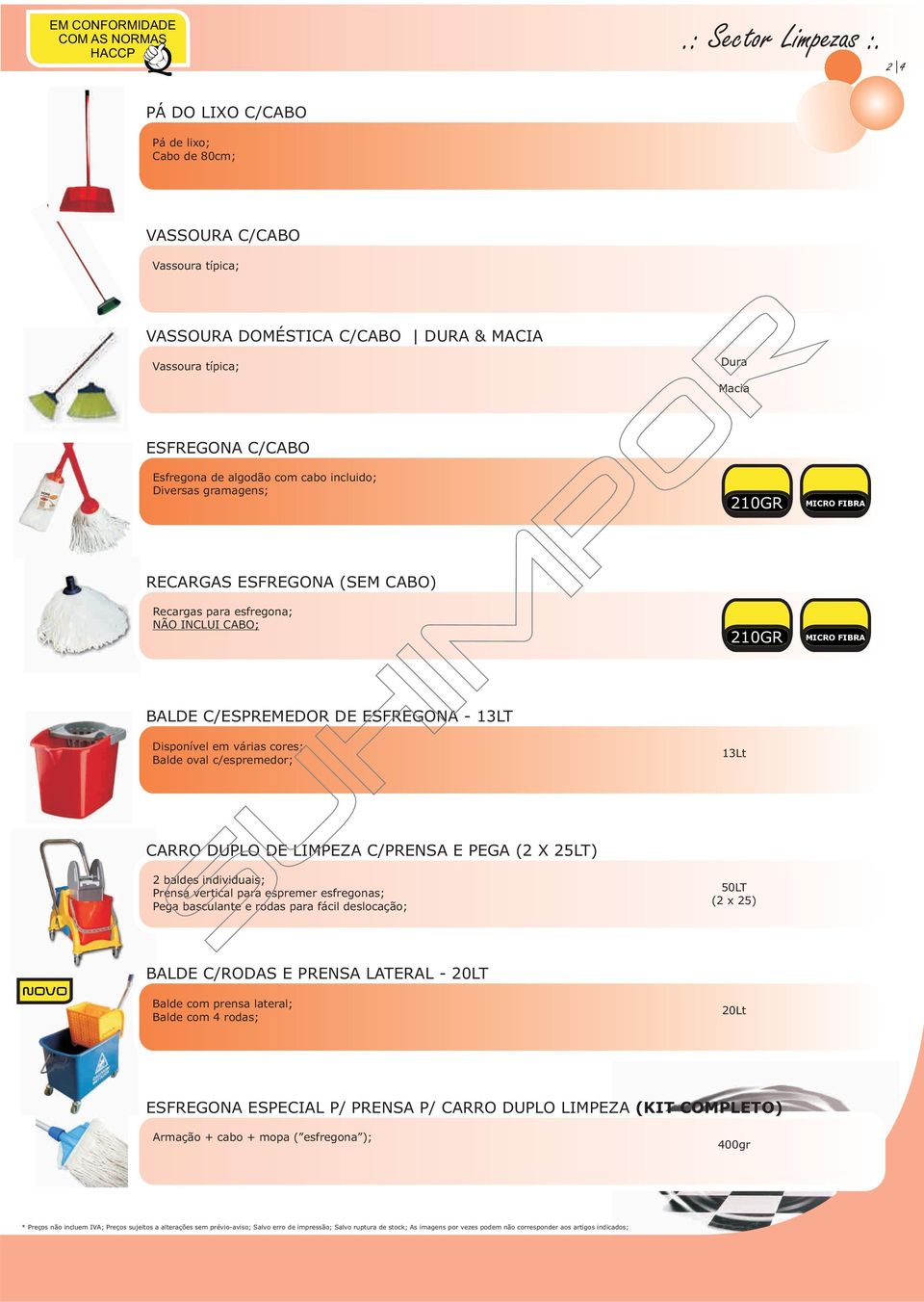 Diversas gramagens; RECARGAS ESFREGONA (SEM CABO) Recargas para esfregona; NÃO INCLUI CABO; BALDE C/ESPREMEDOR DE ESFREGONA - 13LT Disponível em várias cores; Balde oval c/espremedor; CARRO DUPLO DE