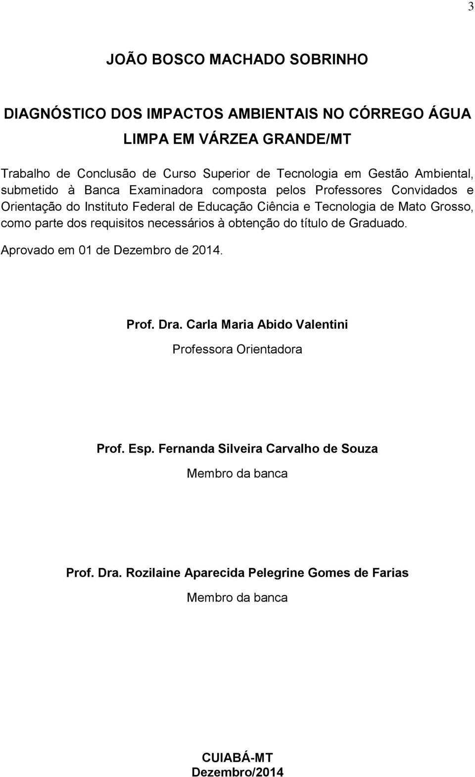 Grosso, como parte dos requisitos necessários à obtenção do título de Graduado. Aprovado em 01 de Dezembro de 2014. Prof. Dra.