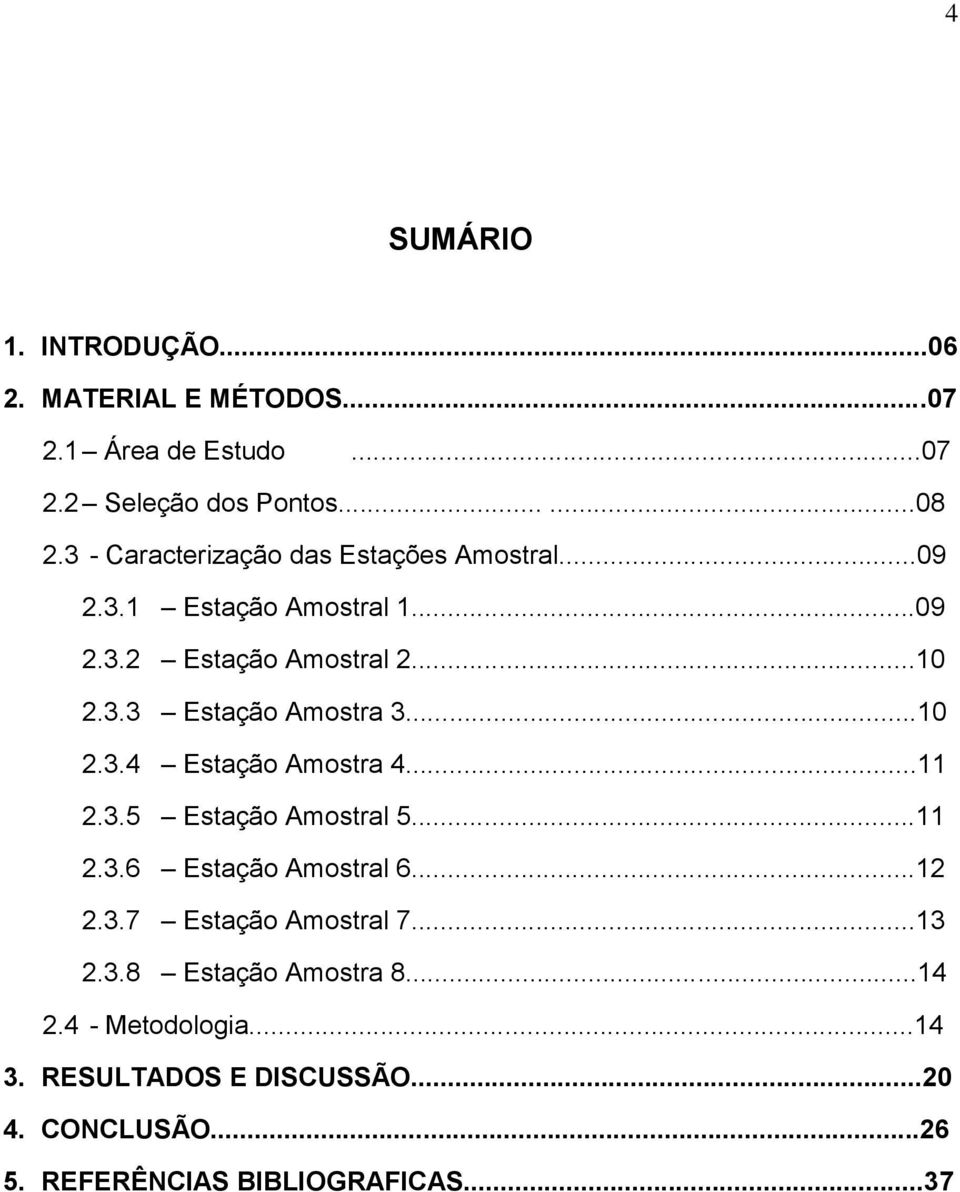 ..10 2.3.4 Estação Amostra 4...11 2.3.5 Estação Amostral 5...11 2.3.6 Estação Amostral 6...12 2.3.7 Estação Amostral 7...13 2.