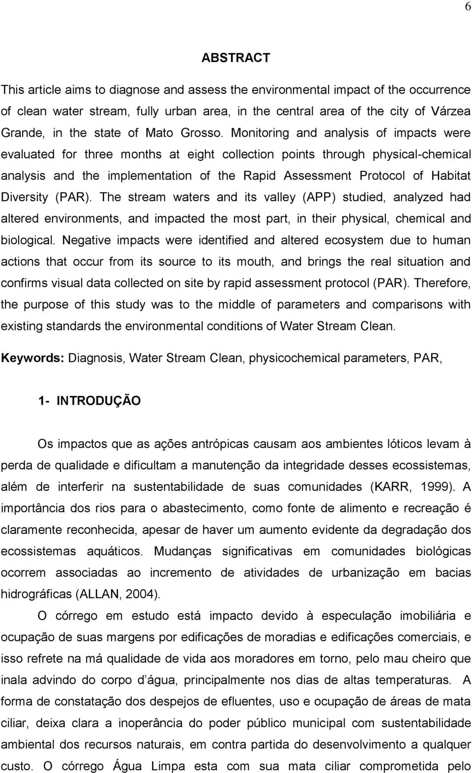 Monitoring and analysis of impacts were evaluated for three months at eight collection points through physical-chemical analysis and the implementation of the Rapid Assessment Protocol of Habitat