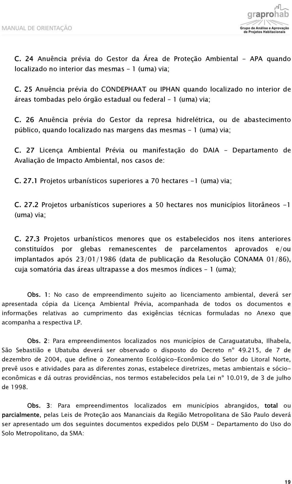 26 Anuência prévia do Gestor da represa hidrelétrica, ou de abastecimento público, quando localizado nas margens das mesmas 1 (uma) via; C.