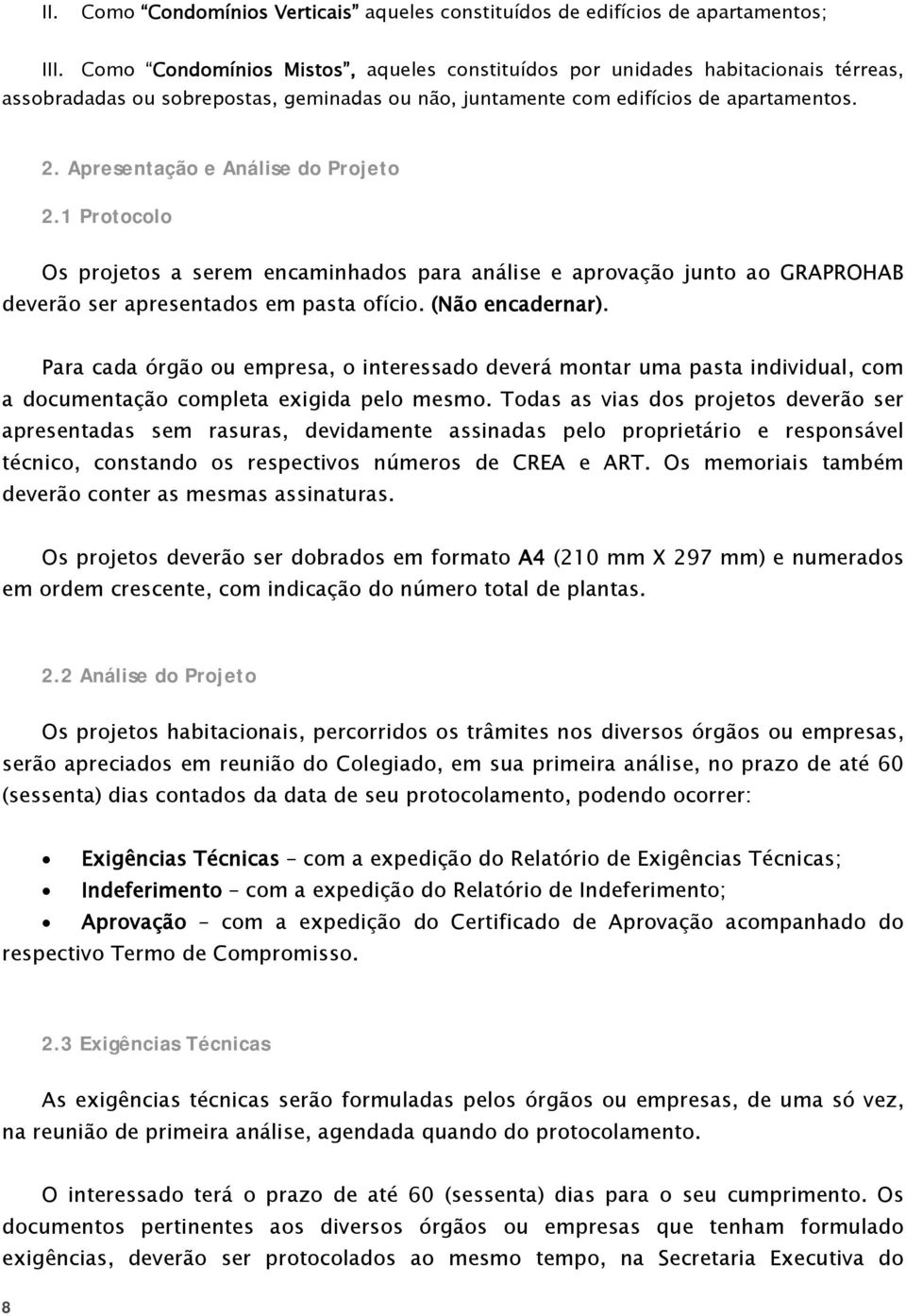 Apresentação e Análise do Projeto 2.1 Protocolo Os projetos a serem encaminhados para análise e aprovação junto ao GRAPROHAB deverão ser apresentados em pasta ofício. (Não encadernar).