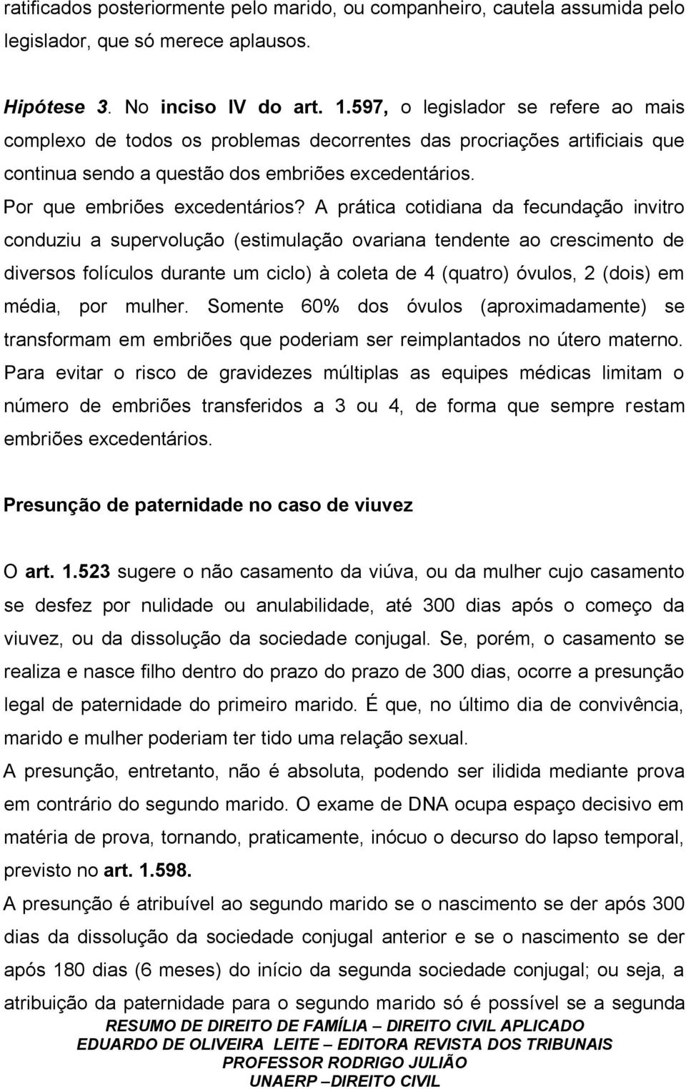 A prática cotidiana da fecundação invitro conduziu a supervolução (estimulação ovariana tendente ao crescimento de diversos folículos durante um ciclo) à coleta de 4 (quatro) óvulos, 2 (dois) em