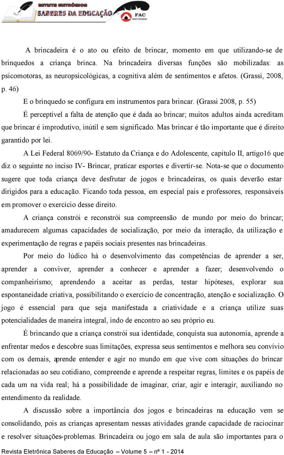 46) E o brinquedo se configura em instrumentos para brincar. (Grassi 2008, p.