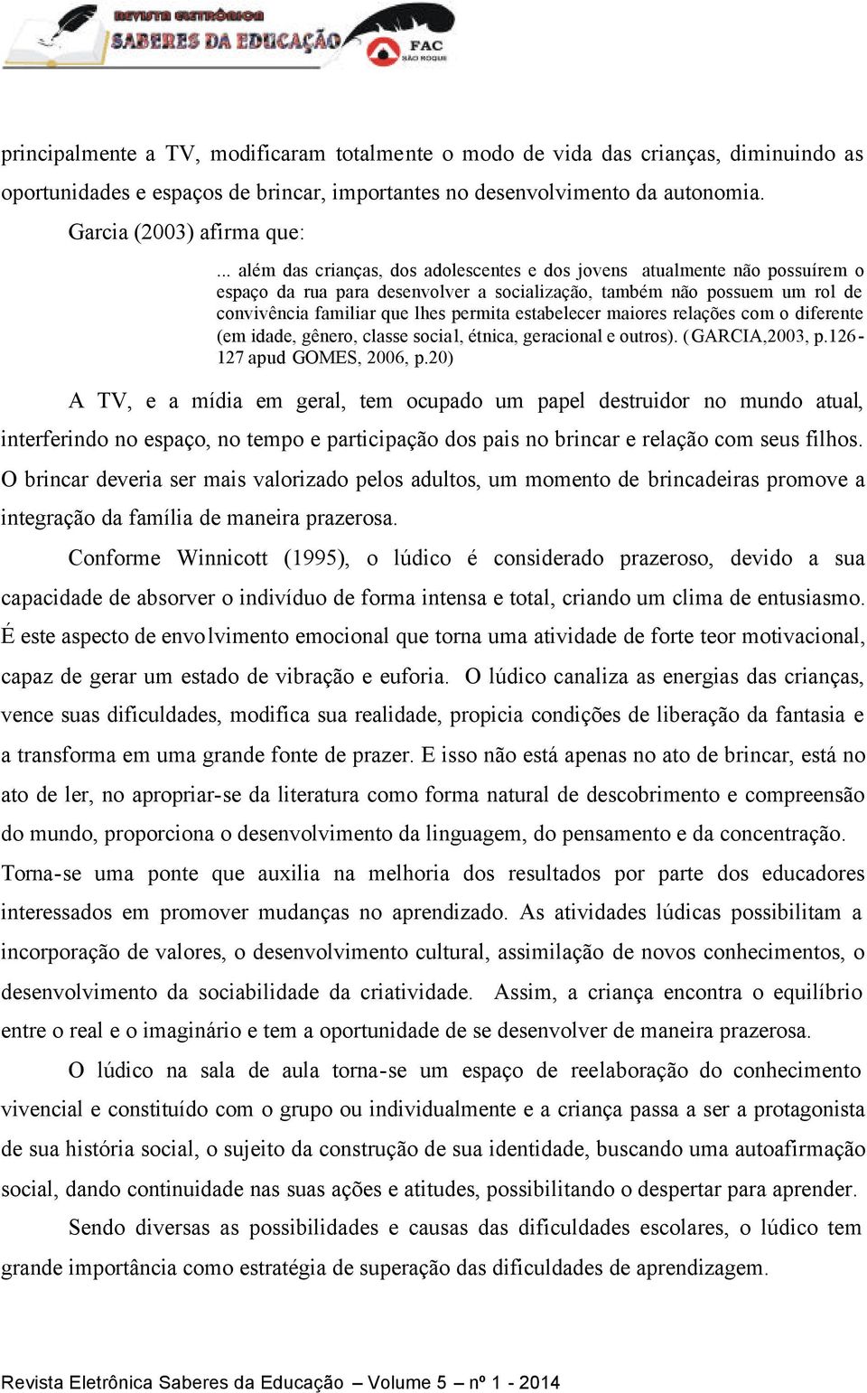 estabelecer maiores relações com o diferente (em idade, gênero, classe social, étnica, geracional e outros). (GARCIA,2003, p.126-127 apud GOMES, 2006, p.