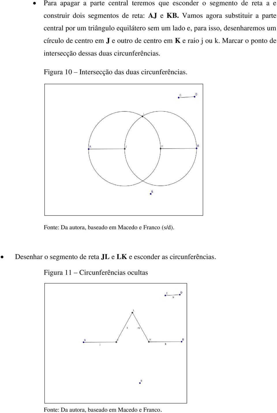 centro em K e raio j ou k. Marcar o ponto de intersecção dessas duas circunferências. Figura 10 Intersecção das duas circunferências.
