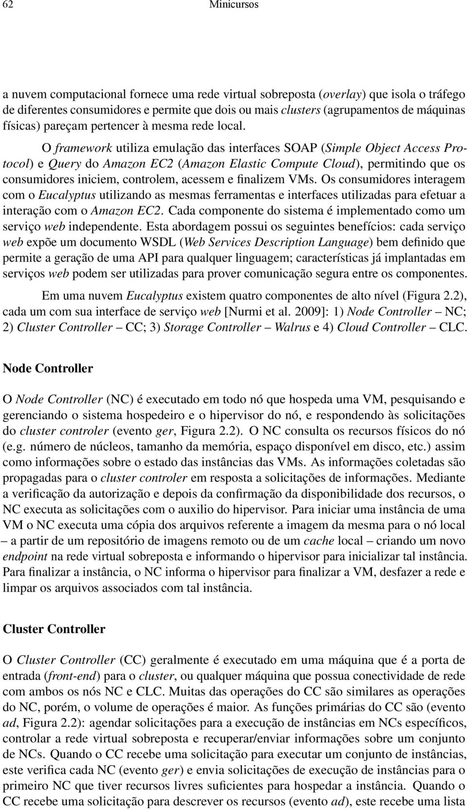 O framework utiliza emulação das interfaces SOAP (Simple Object Access Protocol) e Query do Amazon EC2 (Amazon Elastic Compute Cloud), permitindo que os consumidores iniciem, controlem, acessem e