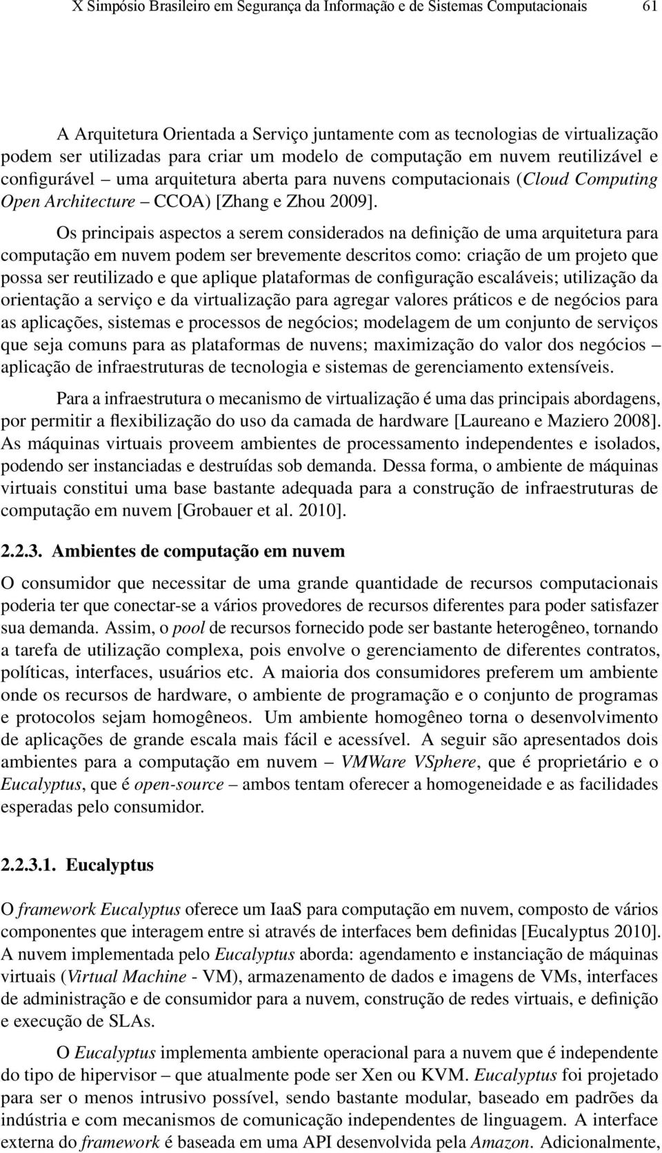 Os principais aspectos a serem considerados na definição de uma arquitetura para computação em nuvem podem ser brevemente descritos como: criação de um projeto que possa ser reutilizado e que aplique