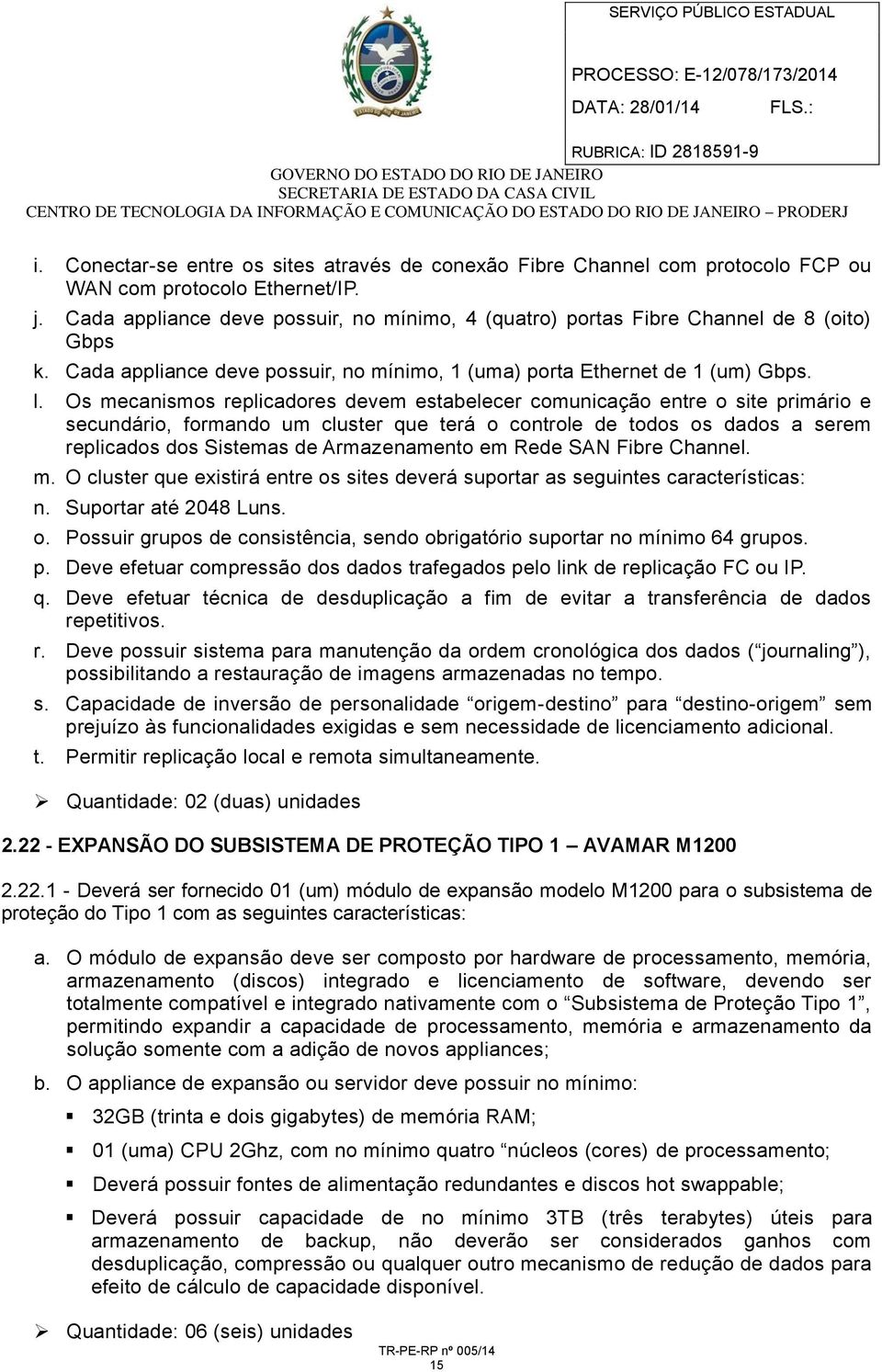 Os mecanismos replicadores devem estabelecer comunicação entre o site primário e secundário, formando um cluster que terá o controle de todos os dados a serem replicados dos Sistemas de Armazenamento