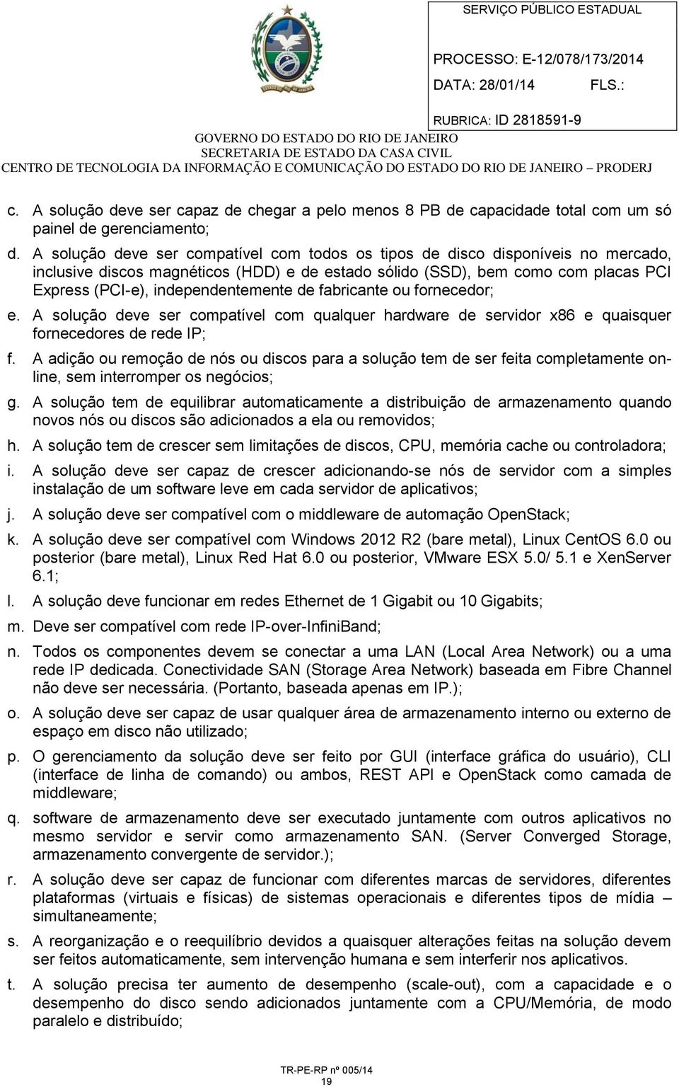 independentemente de fabricante ou fornecedor; e. A solução deve ser compatível com qualquer hardware de servidor x86 e quaisquer fornecedores de rede IP; f.