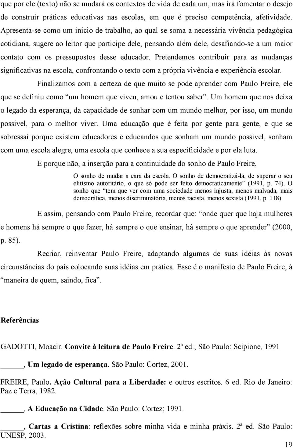 pressupostos desse educador. Pretendemos contribuir para as mudanças significativas na escola, confrontando o texto com a própria vivência e experiência escolar.