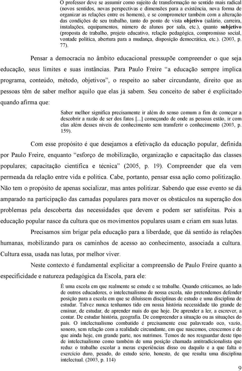 ), quanto subjetivo (proposta de trabalho, projeto educativo, relação pedagógica, compromisso social, vontade política, abertura para a mudança, disposição democrática, etc.). (2003, p. 77).