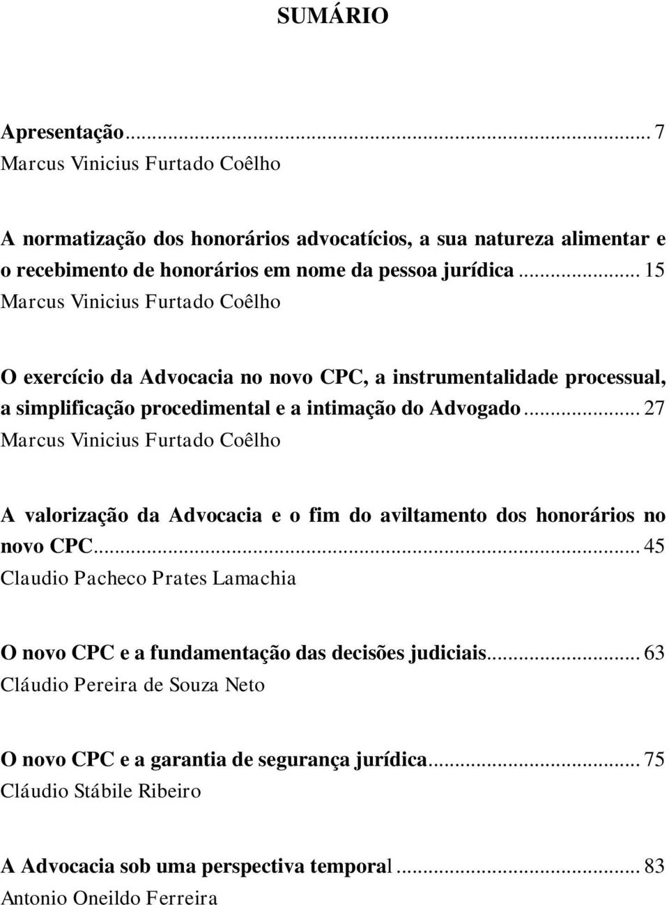 .. 27 Marcus Vinicius Furtado Coêlho A valorização da Advocacia e o fim do aviltamento dos honorários no novo CPC.