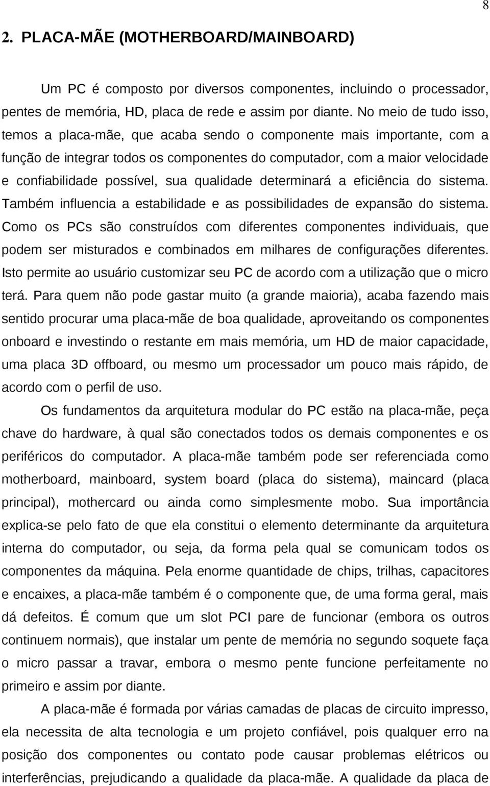 sua qualidade determinará a eficiência do sistema. Também influencia a estabilidade e as possibilidades de expansão do sistema.