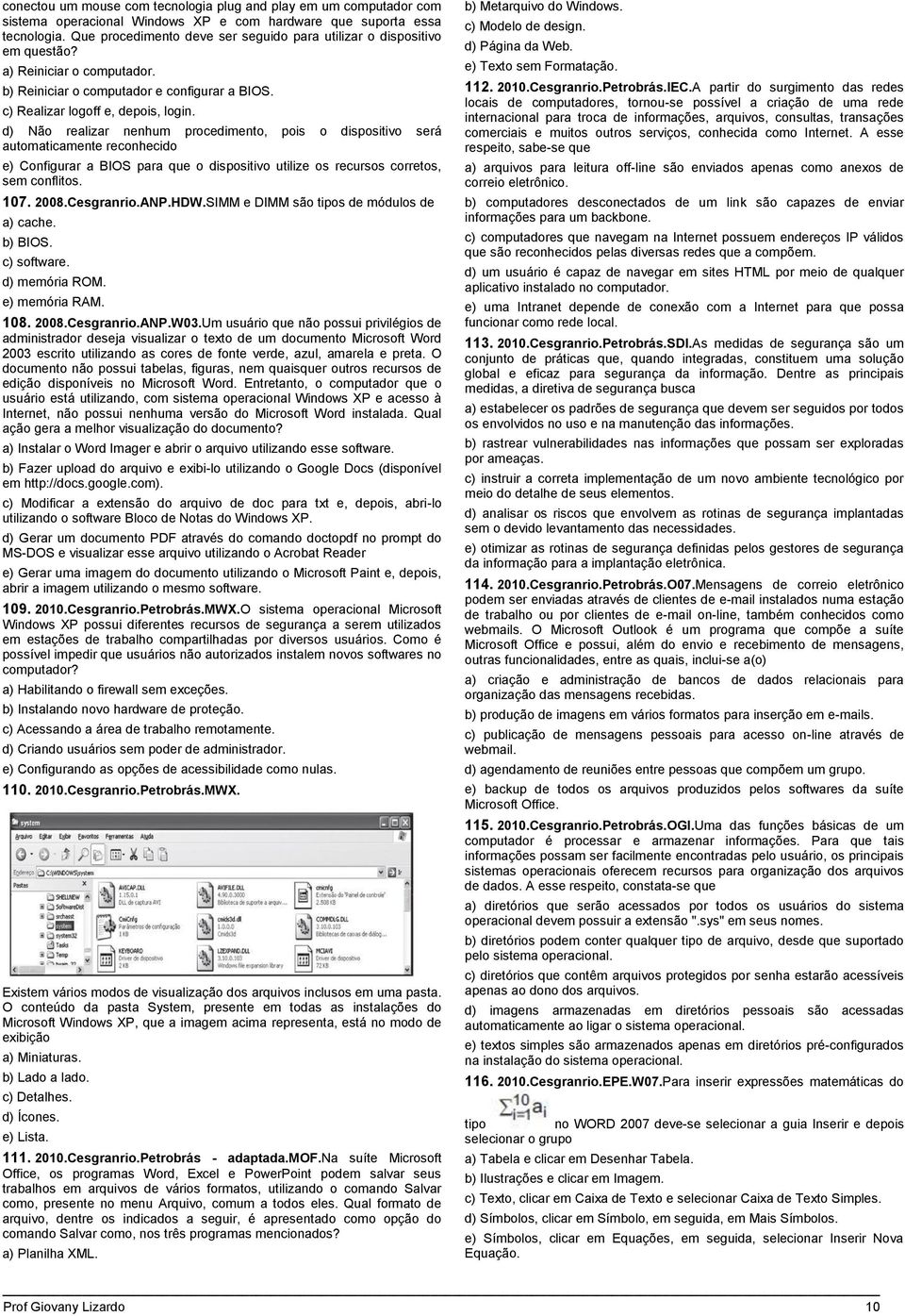 d) Não realizar nenhum procedimento, pois o dispositivo será automaticamente reconhecido e) Configurar a BIOS para que o dispositivo utilize os recursos corretos, sem conflitos. 107. 2008.Cesgranrio.