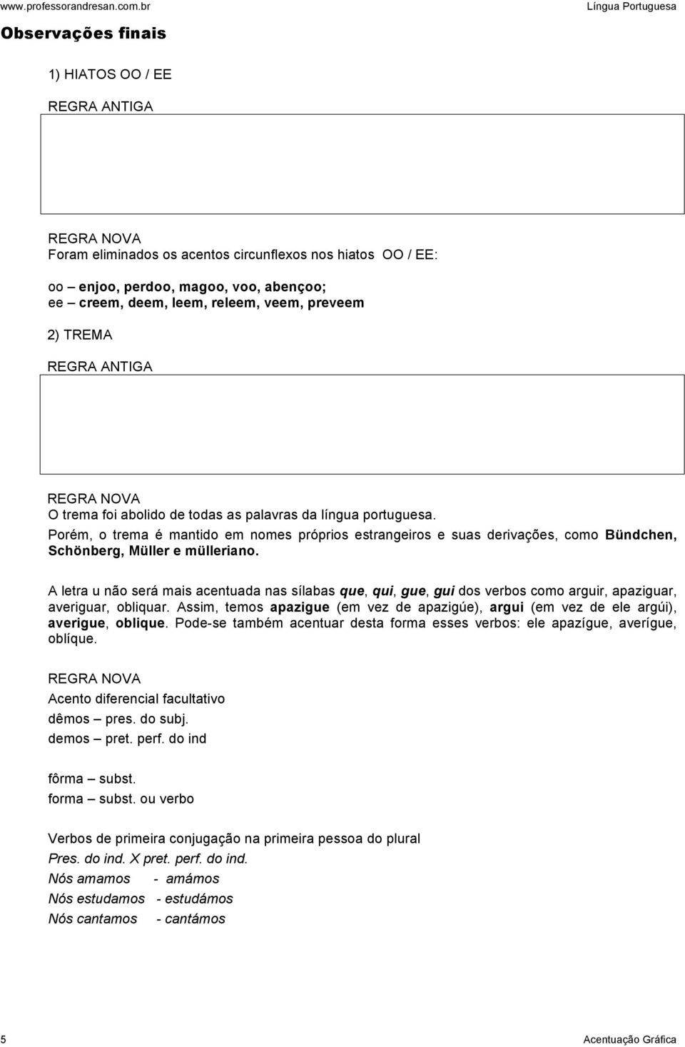 Porém, o trema é mantido em nomes próprios estrangeiros e suas derivações, como Bündchen, Schönberg, Müller e mülleriano.