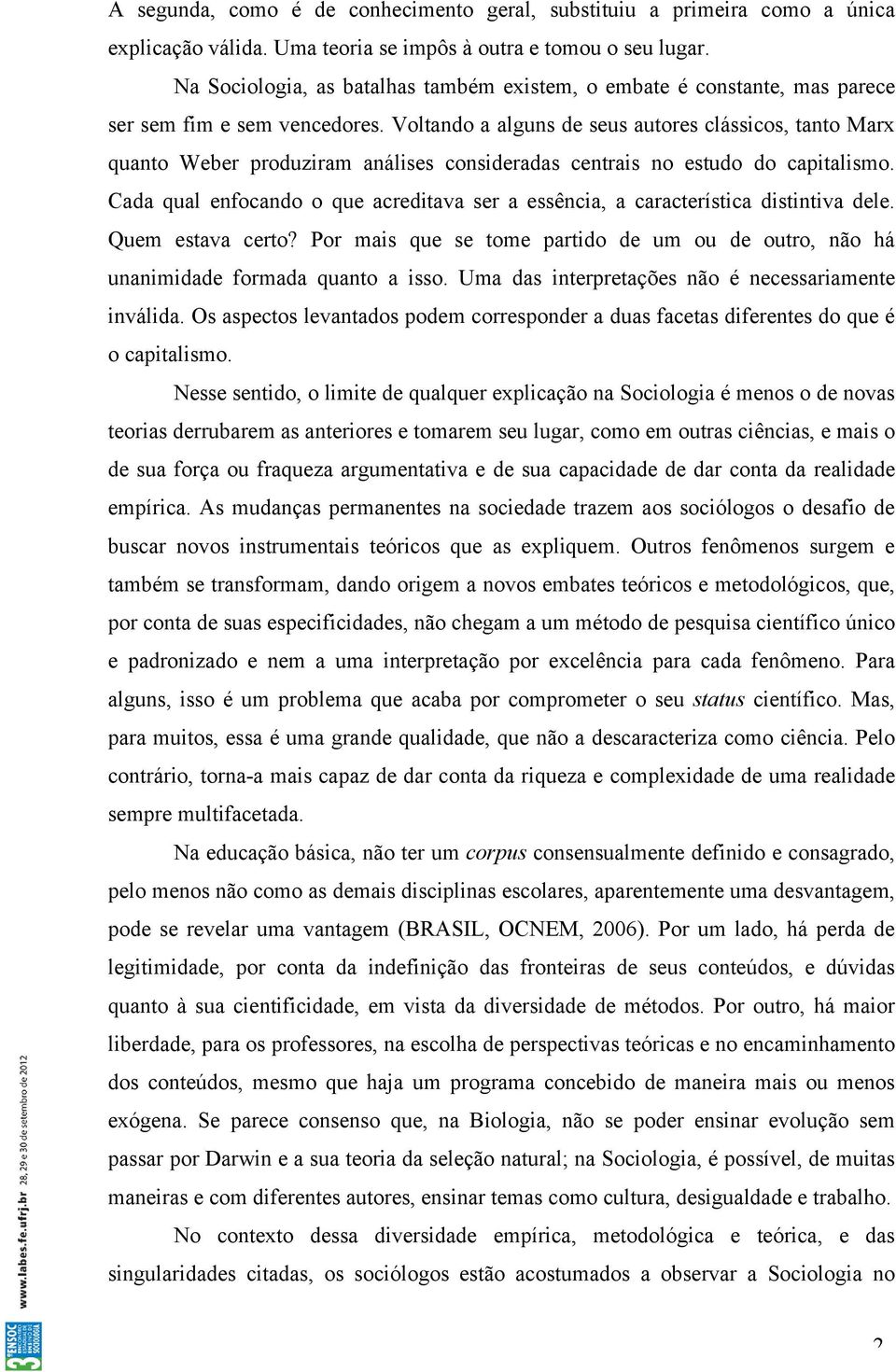 Voltando a alguns de seus autores clássicos, tanto Marx quanto Weber produziram análises consideradas centrais no estudo do capitalismo.