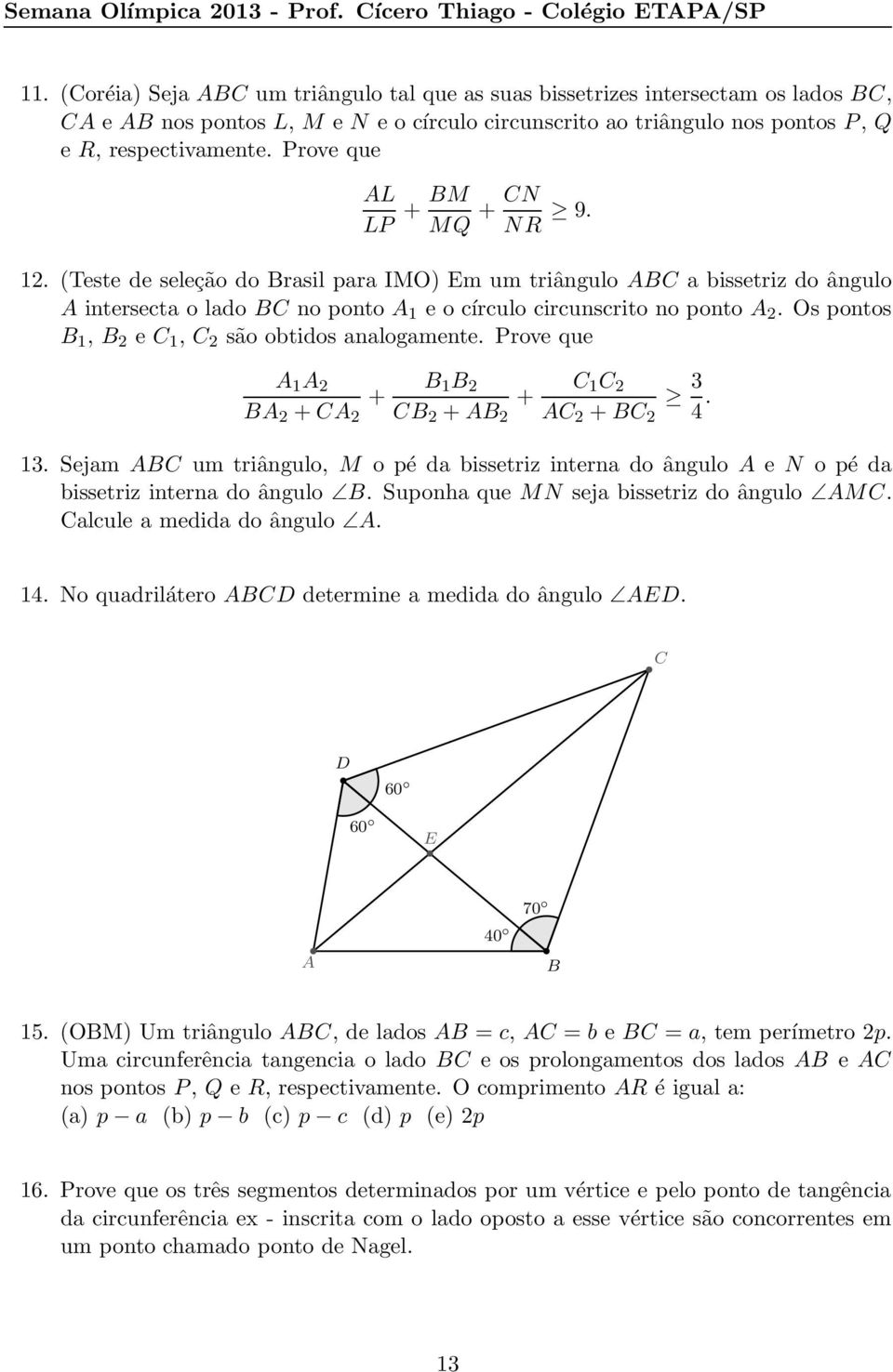 Prove que L LP + M MQ + N NR 9. 1. (Teste de seleção do rasil para IMO) Em um triângulo a bissetriz do ângulo intersecta o lado no ponto 1 e o círculo circunscrito no ponto.