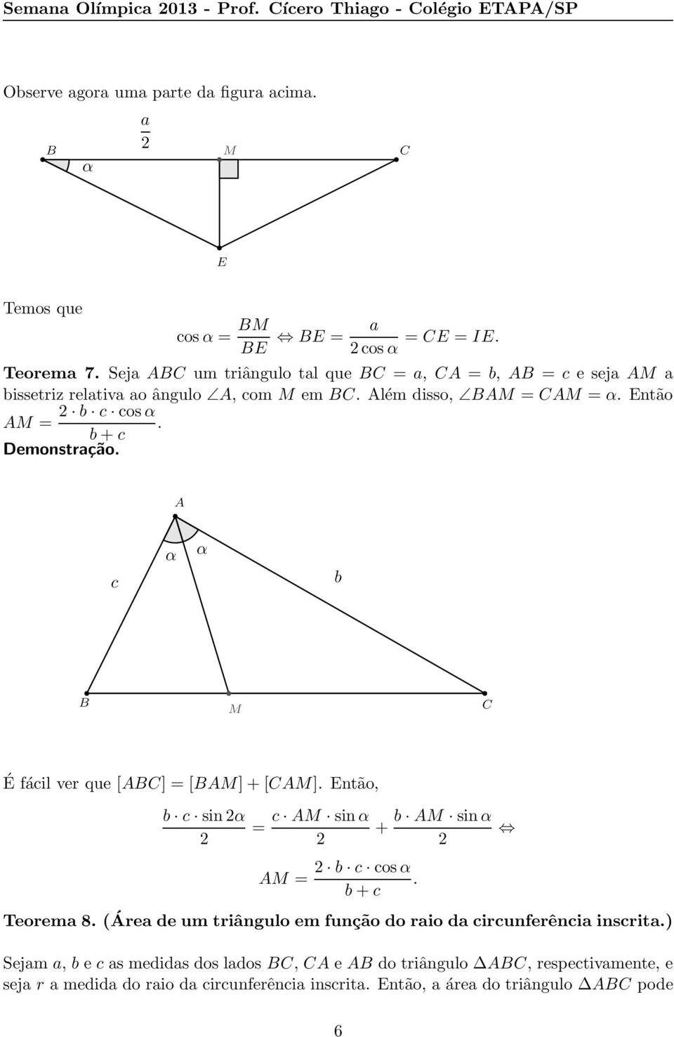 b+c c b M É fácil ver que [] = [M]+[M]. Então, b c sin = c M sin + M = b c cos. b+c b M sin Teorema 8.
