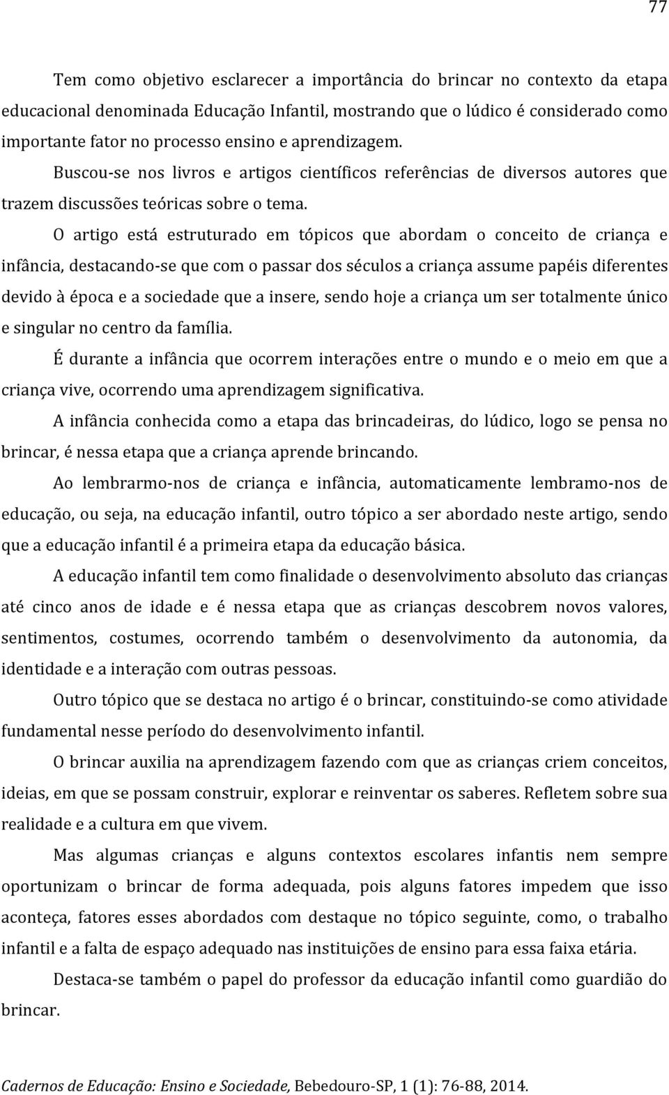 O artigo está estruturado em tópicos que abordam o conceito de criança e infância, destacando-se que com o passar dos séculos a criança assume papéis diferentes devido à época e a sociedade que a