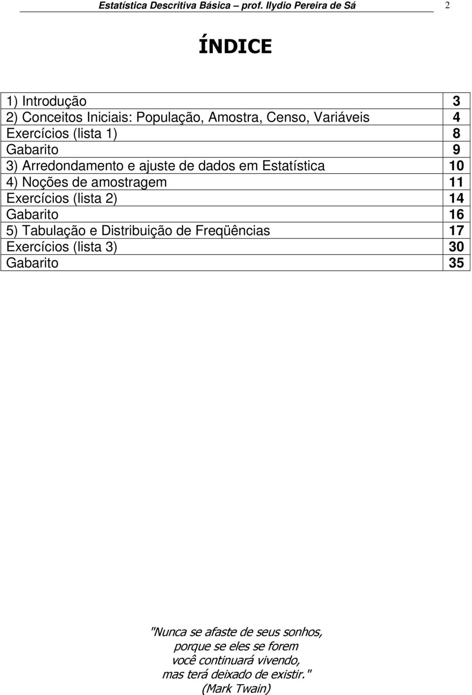 1) 8 Gabarito 9 3) Arredondamento e ajuste de dados em Estatística 10 4) Noções de amostragem 11 Exercícios (lista 2) 14