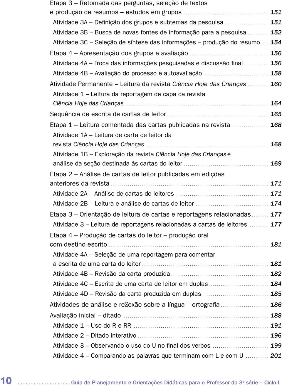 .. 154 Etapa 4 Apresentação dos grupos e avaliação...................................... 156 Atividade 4A Troca das informações pesquisadas e discussão final.