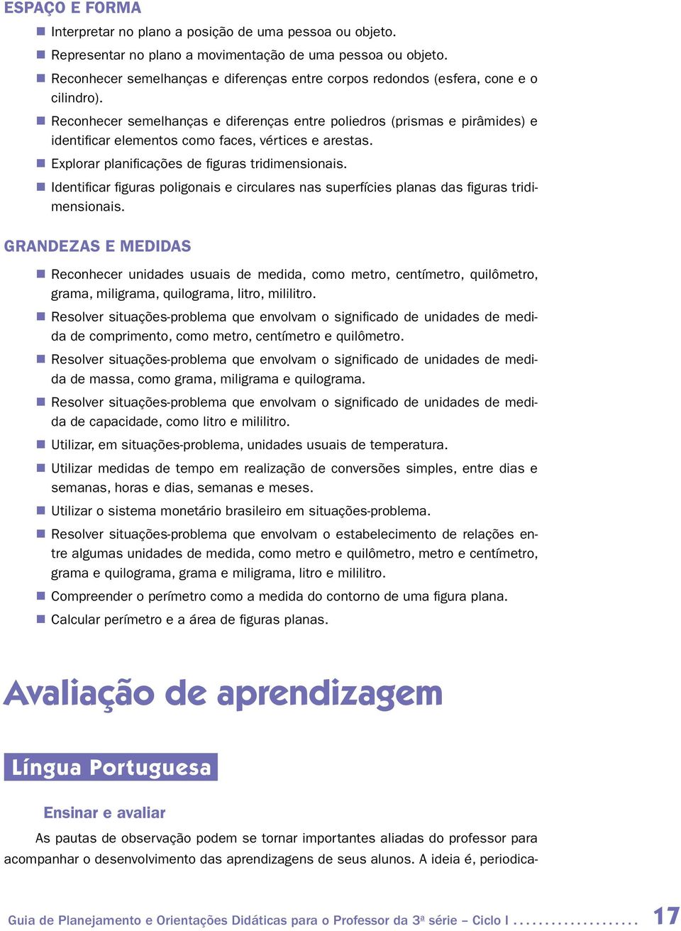 Reconhecer semelhanças e diferenças entre poliedros (prismas e pirâmides) e identificar elementos como faces, vértices e arestas. Explorar planificações de figuras tridimensionais.