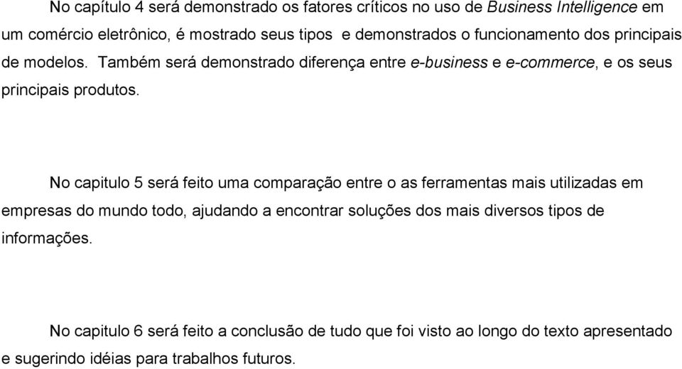 No capitulo 5 será feito uma comparação entre o as ferramentas mais utilizadas em empresas do mundo todo, ajudando a encontrar soluções dos mais