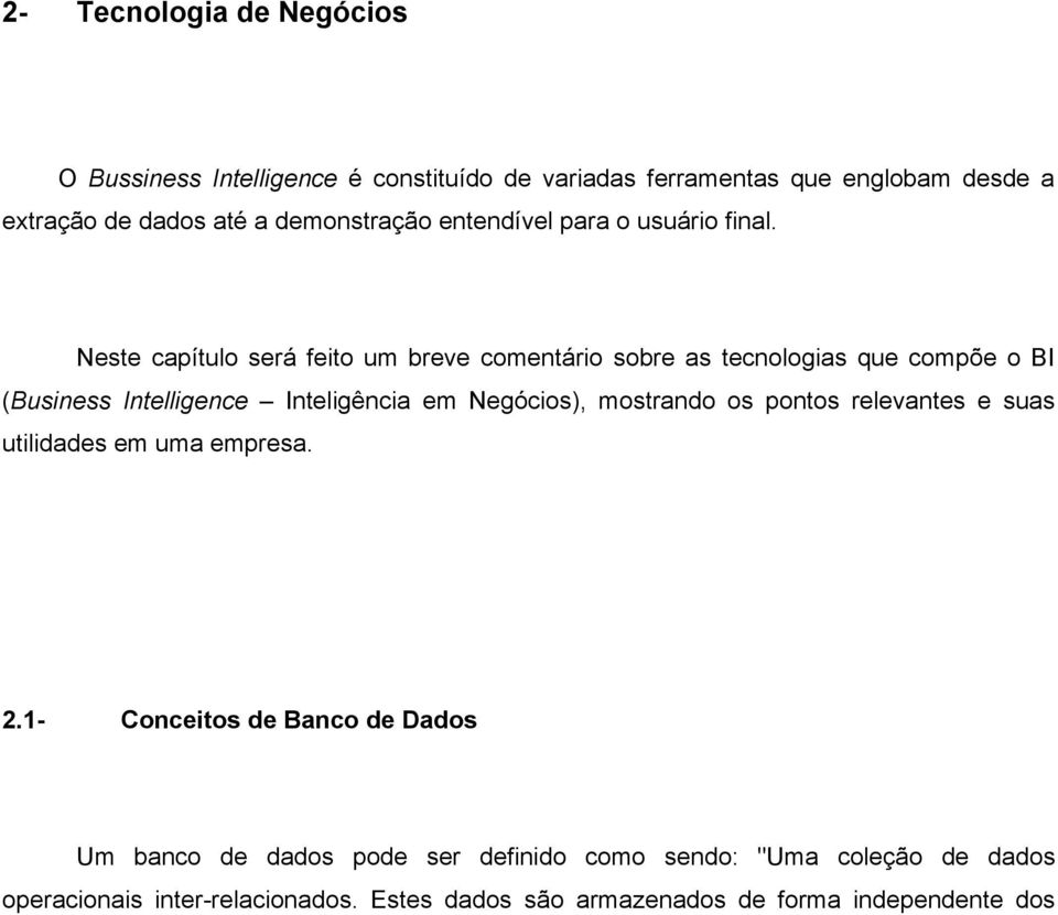 Neste capítulo será feito um breve comentário sobre as tecnologias que compõe o BI (Business Intelligence Inteligência em Negócios),