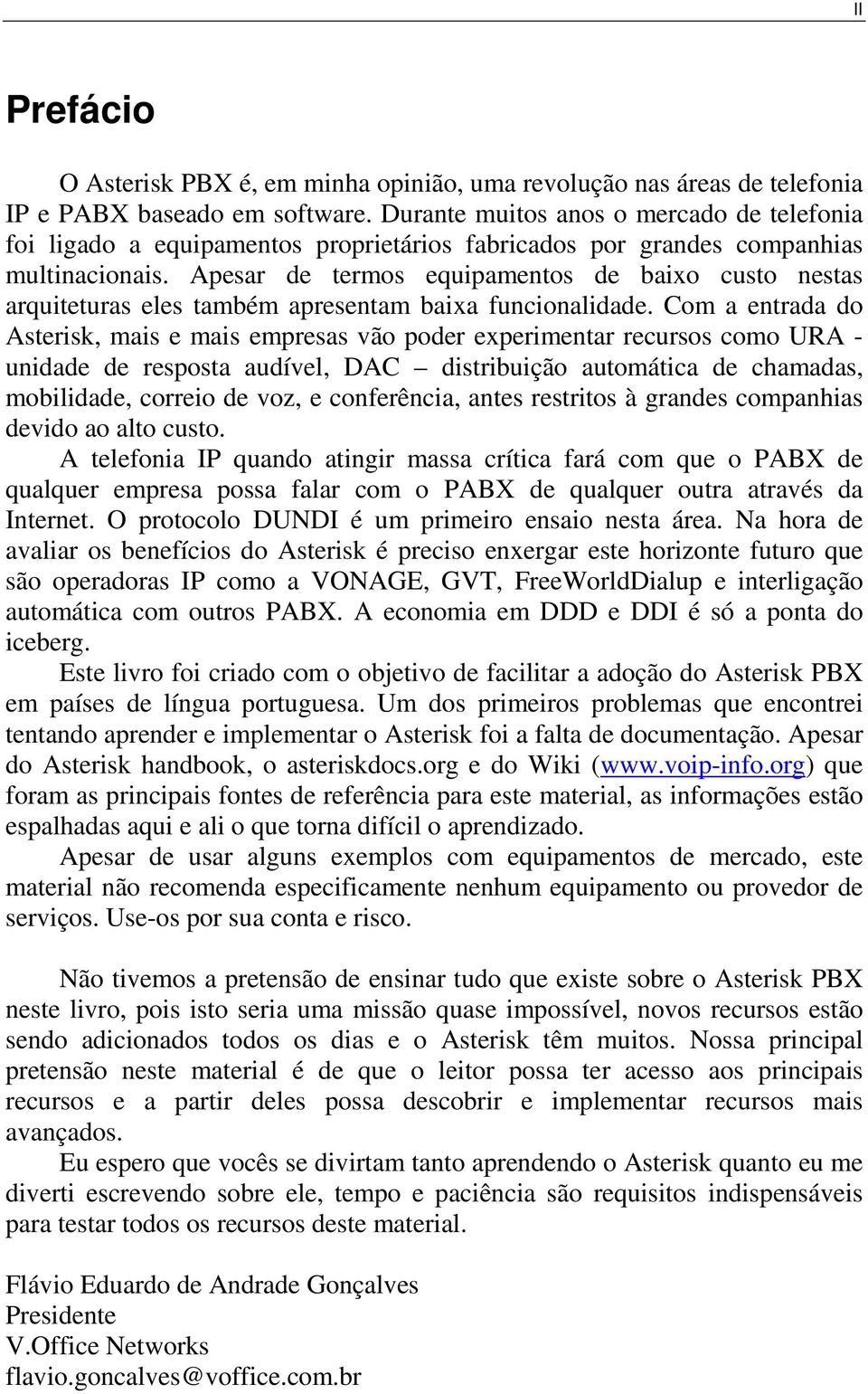 Apesar de termos equipamentos de baixo custo nestas arquiteturas eles também apresentam baixa funcionalidade.