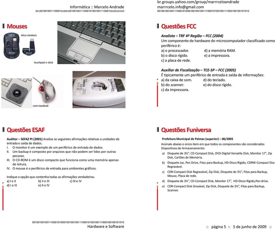 b) do scanner. e) do disco rígido. c) da impressora. com trackball Questões ESAF Auditor SEFAZ PI (2001) Analise as seguintes afirmações relativas a unidades de entrada e saída de dados. I.